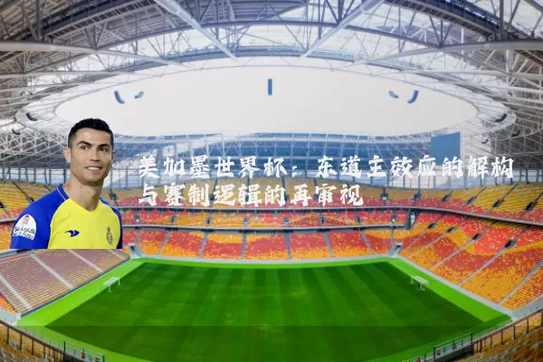 美加墨世界杯：东道主效应的解构与赛制逻辑的再审视