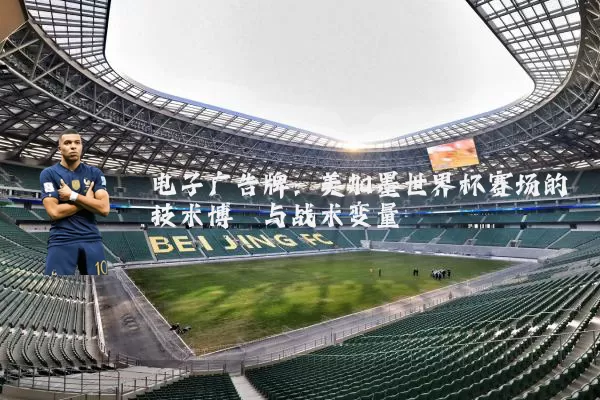 电子广告牌：美加墨世界杯赛场的技术博弈与战术变量